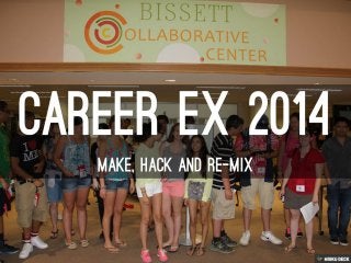 Career Ex 2014 HackJam:MAKE,HACK*,AND RE-MIX THE WORLD!