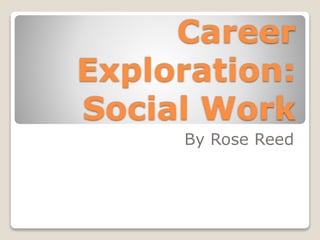 Career
Exploration:
Social Work
By Rose Reed
 