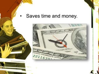 • Saves time and money.
 