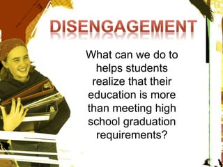 What can we do to
helps students
realize that their
education is more
than meeting high
school graduation
requirements?
 