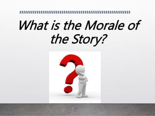 What is the Morale of
the Story?
 