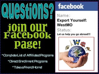 join our Facebook page! Let us help you go abroad!!! Questions? *Complete List of Affiliated Programs *Direct Enrollment Programs *Take a Friend Home! Export Yourself: WestMO 
