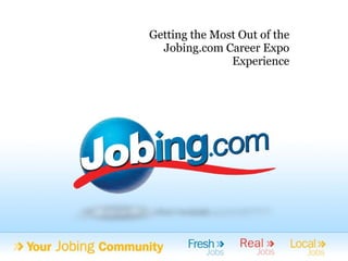 Getting the Most Out of the
  Jobing.com Career Expo
               Experience




                     Jobing Career Services | Jobing.com 1
 