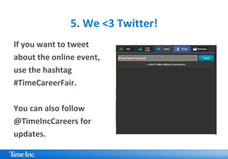 5. We <3 Twitter!
If you want to tweet
about the online event,
use the hashtag
#TimeCareerFair.
You can also follow
@TimeIncCareers for
updates.
 