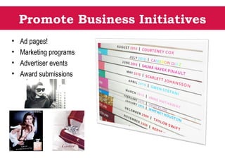 Promote Business Initiatives
• Ad pages!
• Marketing programs
• Advertiser events
• Award submissions
 