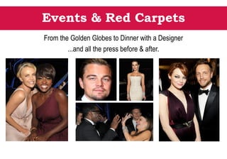 Events & Red Carpets
From the Golden Globes to Dinner with a Designer
...and all the press before & after.
 