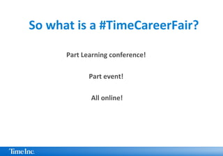 So what is a #TimeCareerFair?
Part Learning conference!
Part event!
All online!
 