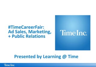 #TimeCareerFair:
Ad Sales, Marketing,
+ Public Relations
Presented by Learning @ Time
 