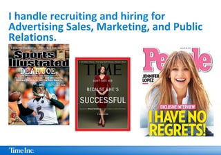I handle recruiting and hiring for
Advertising Sales, Marketing, and Public
Relations.
 