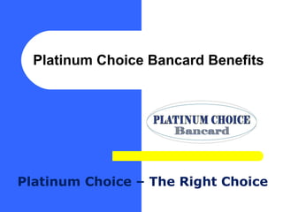 Platinum Choice Bancard Benefits




Platinum Choice – The Right Choice
 