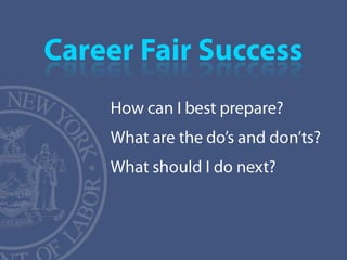Career Fair Success How can I best prepare? What are the do’s and don’ts? What should I do next?  