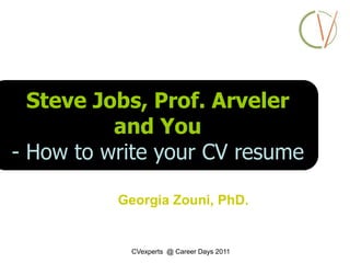 Steve Jobs, Prof. Arveler and You  - How to write your CV resume   Georgia Zouni, PhD. CVexperts  @ Career Days 2011 