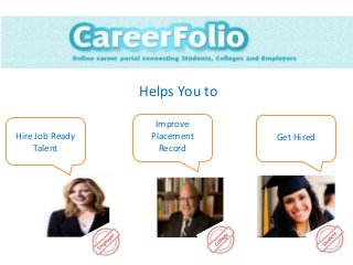 Helps You to
Hire Job Ready
Talent

Improve
Placement
Record

Get Hired

 