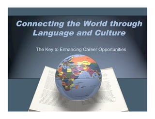 Connecting the World through
   Language and Culture
    The Key to Enhancing Career Opportunities 
 