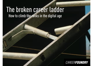 1
The broken career ladder
How to climb the ranks in the digital age
 