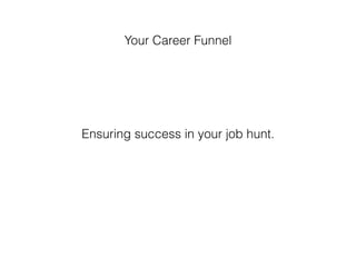 Your Career Funnel
Ensuring success in your job hunt.
 