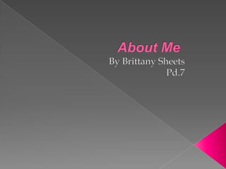 About Me  By Brittany Sheets Pd.7 