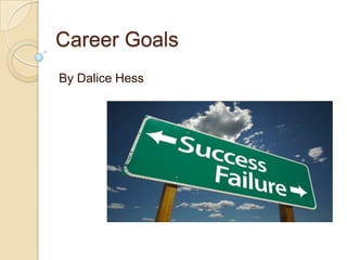 Career Goals By Dalice Hess 