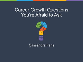 Career Growth Questions
You’re Afraid to Ask
Cassandra Faris
 