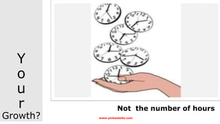 Y
o
u
r
Growth?
Not the number of hours
www.yinkaolaito.com
 