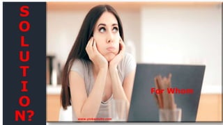 For Whom
www.yinkaolaito.com
S
O
L
U
T
I
O
N?
 