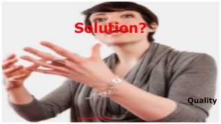 Solution?
Quality
www.yinkaolaito.com
 