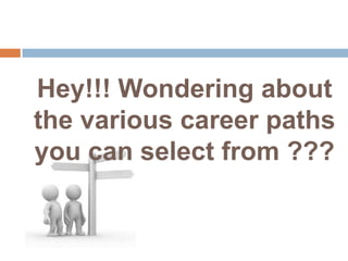 Hey!!! Wondering about
the various career paths
you can select from ???
 