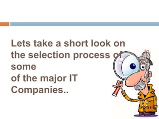 Lets take a short look on
the selection process of
some
of the major IT
Companies..
 