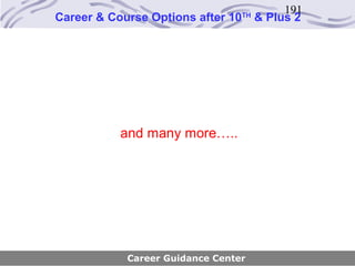 191
Career & Course Options after 10   TH
                                        & Plus 2




           and many more…..




            Career Guidance Center
 