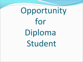 Opportunity
for
Diploma
Student
 