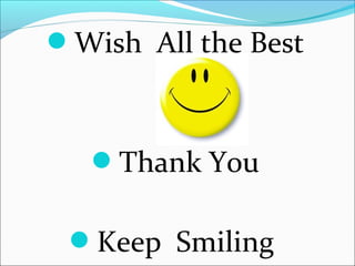 Wish All the Best
Thank You
Keep Smiling
 