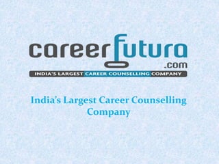 India’s Largest Career Counselling
Company
 
