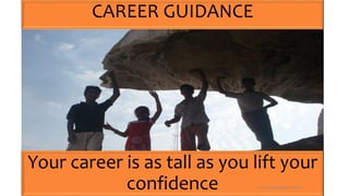 CAREER GUIDANCE
Your career is as tall as you lift your
confidence er.vs.ekbote@gmail.com
 