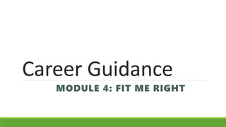 Career Guidance
MODULE 4: FIT ME RIGHT
 