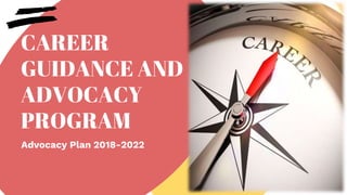 CAREER
GUIDANCE AND
ADVOCACY
PROGRAM
Advocacy Plan 2018-2022
 