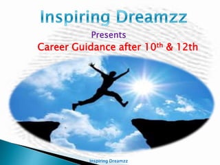 Presents
Career Guidance after 10th & 12th
Inspiring Dreamzz
 
