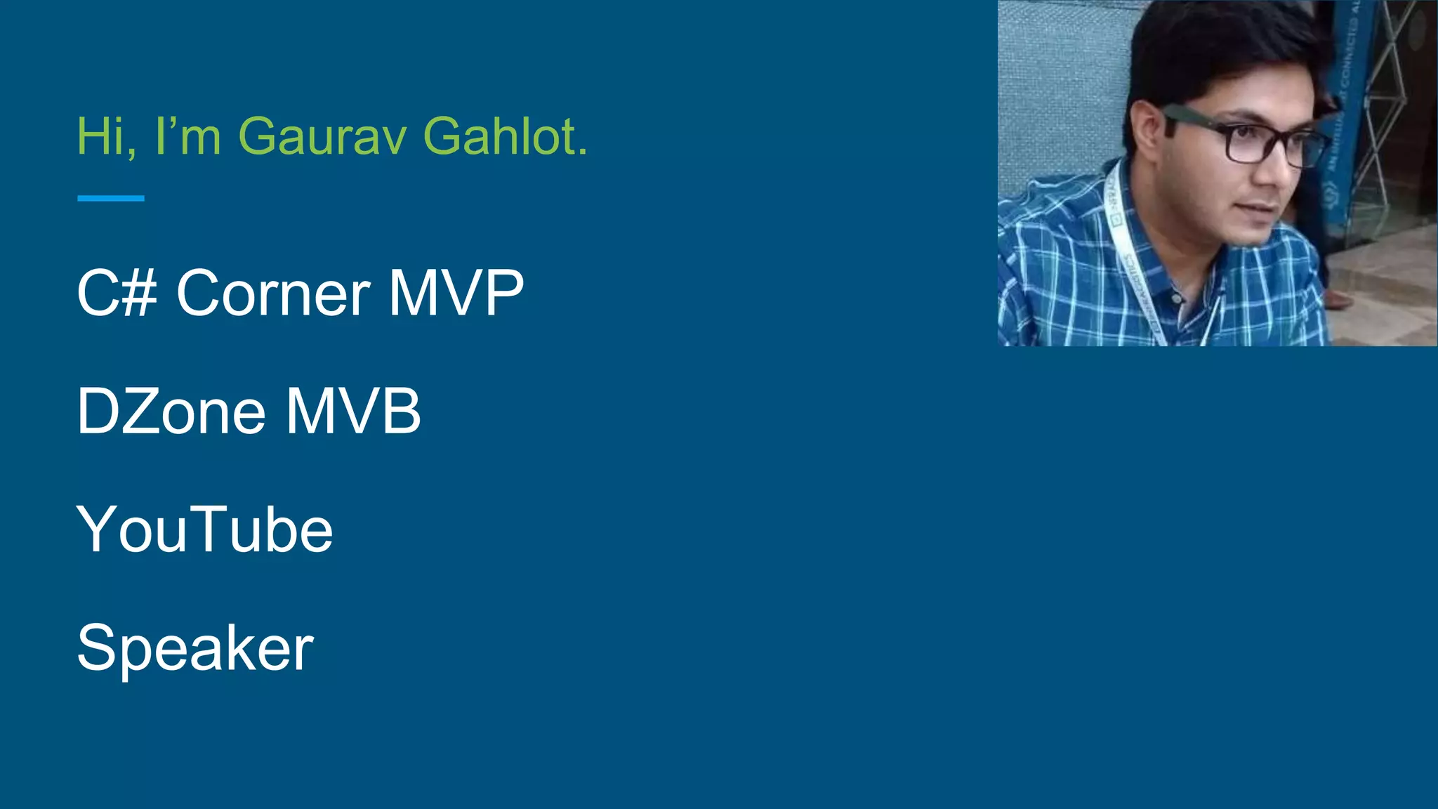 Hi, I’m Gaurav Gahlot.
C# Corner MVP
DZone MVB
YouTube
Speaker