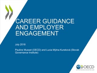 CAREER GUIDANCE
AND EMPLOYER
ENGAGEMENT
July 2018
Pauline Musset (OECD) and Lucia Mýtna Kureková (Slovak
Governance Institute)
 