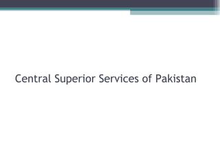 Central Superior Services of Pakistan 
 