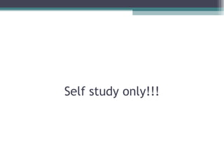 Self study only!!! 
 