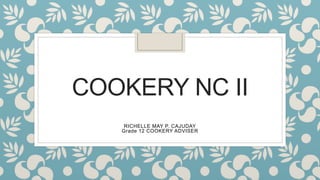 COOKERY NC II
RICHELLE MAY P. CAJUDAY
Grade 12 COOKERY ADVISER
 
