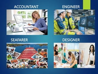 ACCOUNTANT ENGINEER
SEAFARER DESIGNER
 
