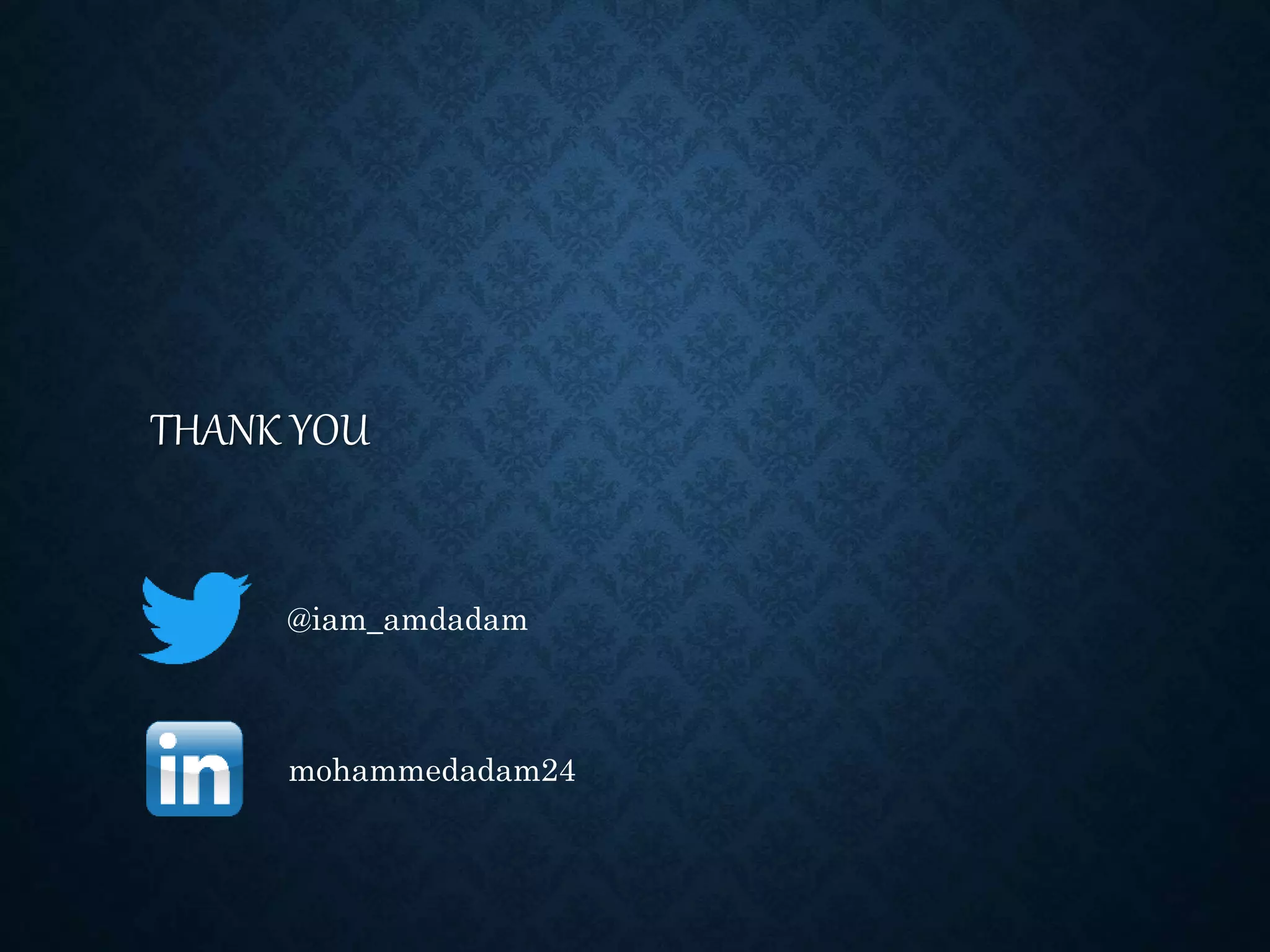 THANK YOU
@iam_amdadam
mohammedadam24
 