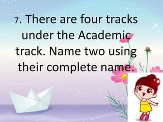 7. There are four tracks
under the Academic
track. Name two using
their complete name.
 