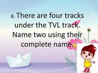 8. There are four tracks
under the TVL track.
Name two using their
complete name.
 