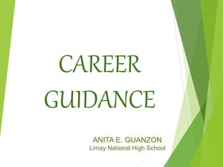 CAREER
GUIDANCE
ANITA E. GUANZON
Limay National High School
 