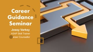 Career
Guidance
Seminar
Jossy Varkey
ASAP Skill Trainer
Career Counsellor
 