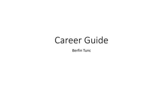 Career Guide
Berfin Tunc
 