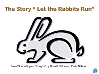 The Story “ Let the Rabbits Run”
From “Soar with your Strengths” by Donald Clifton and Paula Nelson
 