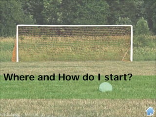 Where and How do I start?
 